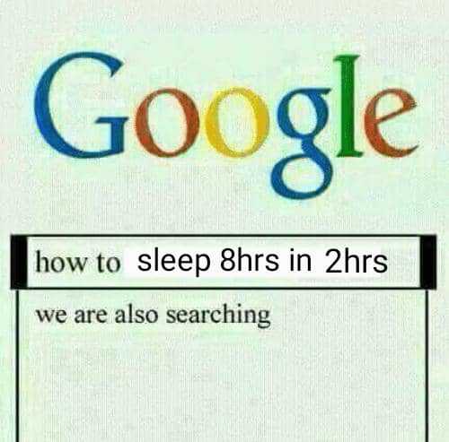 Me as a developer: * After fixing bugs the whole night and finally wanna sleep   *Also me on Google: "how to sleep 8hrs in 2hrs" | MirrorLog