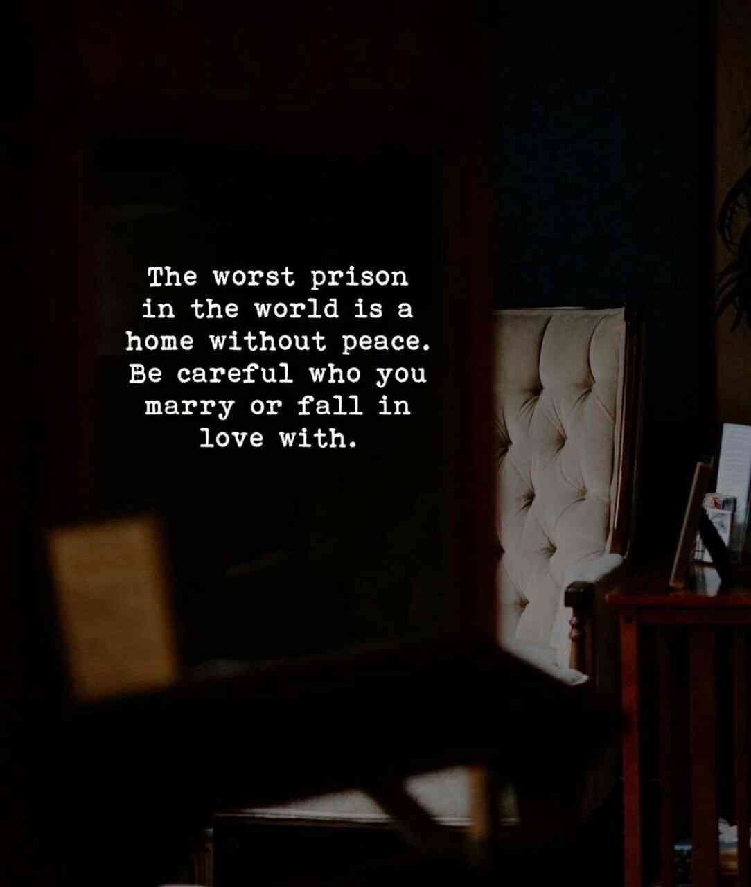 The worst prison in the world is a home without peace. Be careful who you marry or fall in love with. - MirrorLog