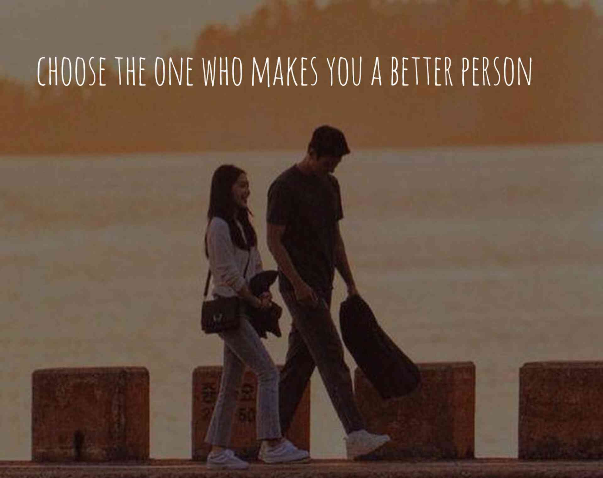 Don't choose the better person, choose the one who makes you a better person. - MirrorLog